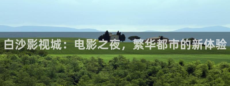 蜜桃成熟时欧美电影：白沙影视城：电影之夜，繁华都市的新体验